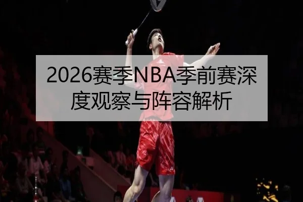 2026赛季NBA季前赛深度观察与阵容解析